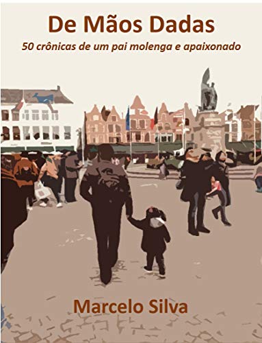 Capa do livro: De Mãos Dadas : 50 crônicas de um pai molenga e apaixonado - Ler Online pdf