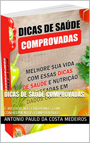 Livro PDF: DICAS DE SAÚDE COMPROVADAS.: É MELHOR NOS CUIDARMOS COM CONHECIMENTOS COMPROVADOS.