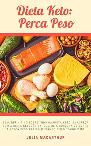 Livro PDF: Dieta Keto: Perca Peso: Guia Definitivo Sobre Tudo Da Dieta Keto, Emagreça Com A Dieta Cetogênica, Queime A Gordura Do Corpo E Perca Peso Rápido Mudando Seu Metabolismo