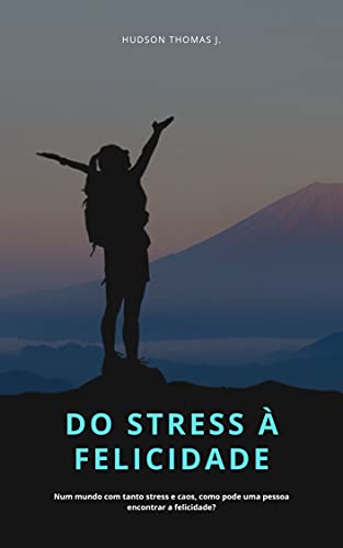 Capa do livro: DO STRESS À FELICIDADE: Num mundo com tanto stress e caos, como pode uma pessoa encontrar a felicidade? - Ler Online pdf