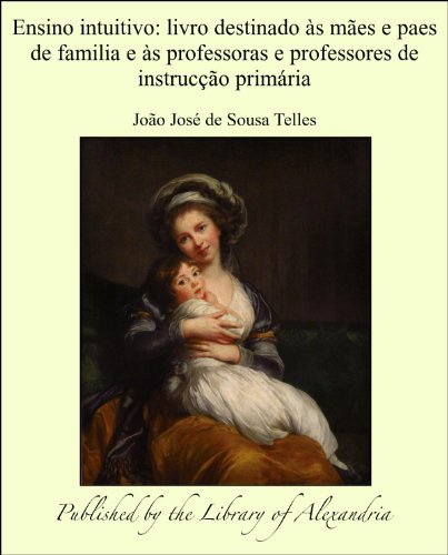 Capa do livro: Ensino intuitivo: Livro destinado às mães e paes de familia e às professoras e professores de instrucção primária - Ler Online pdf