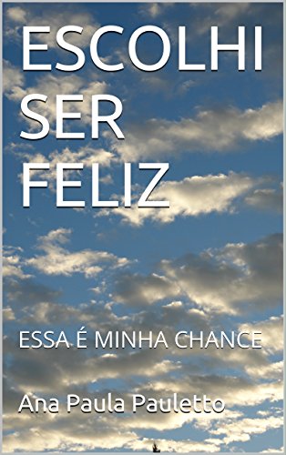 Capa do livro: ESCOLHI SER FELIZ: ESSA É MINHA CHANCE - Ler Online pdf