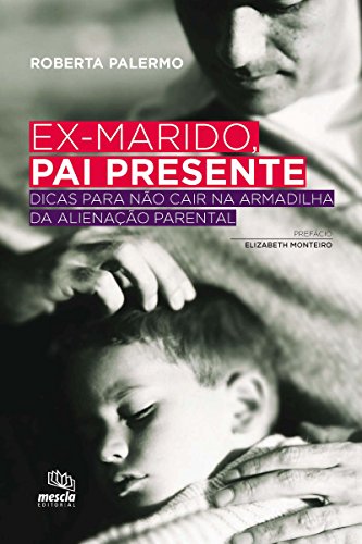 Livro PDF Ex-marido, pai presente: Dicas para não cair na armadilha da alienação parental