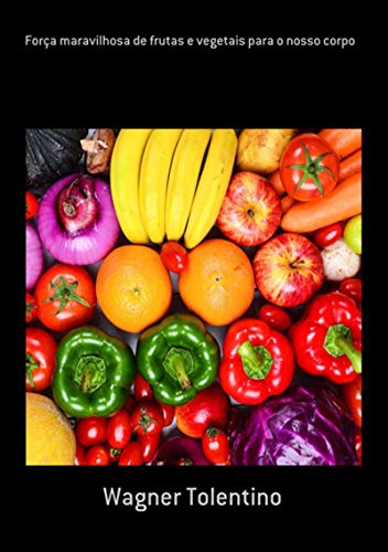 Capa do livro: Força Maravilhosa De Frutas E Vegetais Para O Nosso Corpo - Ler Online pdf