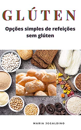 Capa do livro: Glúten opções simples de refeições sem glúten: TUDO SOBRE O GLÚTEN - Ler Online pdf