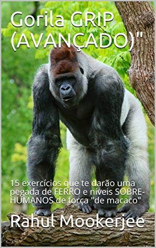 Capa do livro: Gorila GRIP (AVANÇADO): 15 exercícios que te darão uma pegada de FERRO e níveis SOBRE-HUMANOS de força “de macaco” - Ler Online pdf