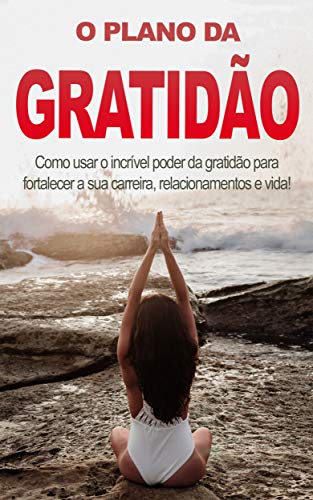 Capa do livro: GRATIDÃO: Aprenda o poder da gratidão e a desenvolver esse sentimento na sua vida, com o poder da gratidão vai se tornar mais feliz, realizado e em paz - Ler Online pdf