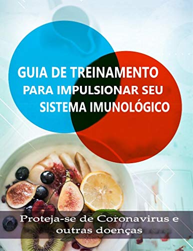 Capa do livro: GUIA DE TREINAMENTO PARA IMPULSIONAR SEU SISTEMA IMUNOLÓGICO: Como aumentar a imunidade – Dicas práticas - Ler Online pdf