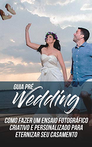 Livro PDF Guia do Pré-Wedding: Como Fazer Um Ensaio Fotográfico Criativo e Personalizado Para Eternizar Seu Casamento