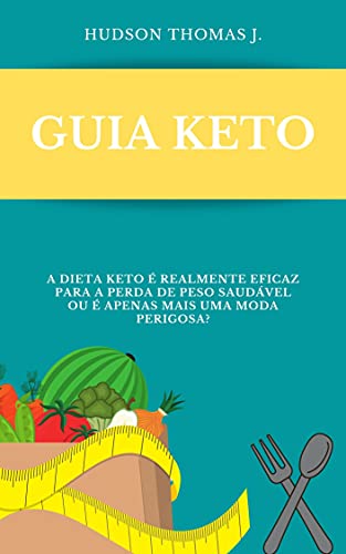 Livro PDF GUIA KETO: A dieta Keto é realmente eficaz para a perda de peso saudável ou é apenas mais uma moda perigosa?