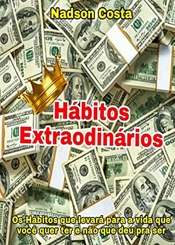 Capa do livro: Hábitos Extraodinários : Os hábitos que levará para a vida que você quer ter & não que deu pra ser. - Ler Online pdf