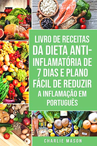 Capa do livro: Livro de Receitas da Dieta Anti-inflamatória de 7 Dias E Plano Fácil de Reduzir a Inflamação Em português: Seu Guia Alimentar para Minimizar a Inflamação e Maximizar a Saúde - Ler Online pdf