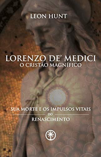 Capa do livro: Lorenzo de’ Medici: O Cristão Magnífico: Sua Morte e os Impulsos Vitais do Renascimento - Ler Online pdf
