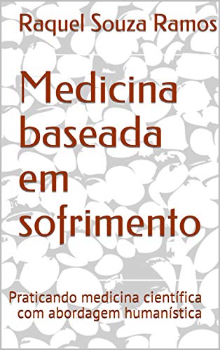Capa do livro: Medicina baseada em sofrimento: Praticando medicina científica com abordagem humanística - Ler Online pdf