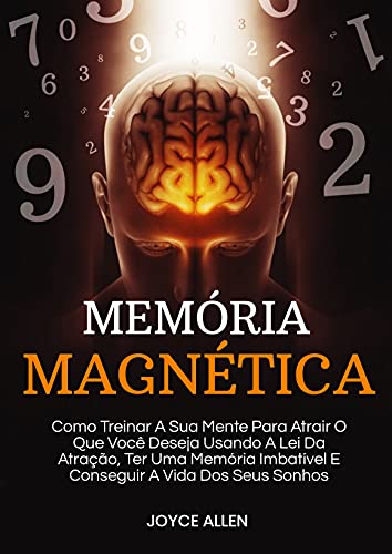 Capa do livro: Memória Magnética: Como Treinar A Sua Mente Para Atrair O Que Você Deseja Usando A Lei Da Atração, Ter Uma Memória Imbatível E Conseguir A Vida Dos Seus Sonhos - Ler Online pdf