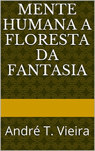 Capa do livro: Mente Humana a Floresta da Fantasia: André T. Vieira - Ler Online pdf