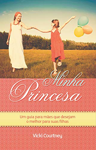 Capa do livro: Minha princesa: Um guia para mães que desejam o melhor para suas filhas - Ler Online pdf
