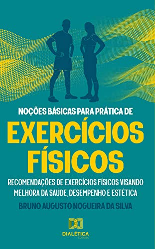 Capa do livro: Noções básicas para prática de exercícios físicos: recomendações de exercícios físicos visando melhora da saúde, desempenho e estética - Ler Online pdf