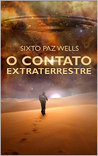 Livro PDF: O CONTATO EXTRATERRESTRE: Sixto Paz Wells …E o contato Extraterrestre (Rede Rama – O Contato e a Mensagem Extraterrestre Livro 4)