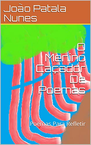 Capa do livro: O Menino Caçador De Poemas: Poemas Para Refletir (Pensador Livro 1) - Ler Online pdf