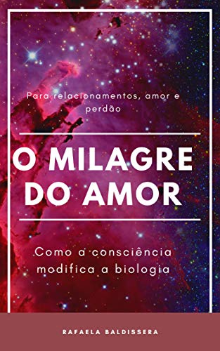 Capa do livro: O Milagre do Amor, como a consciência modifica a biologia: Como a consciência modifica a biologia - Ler Online pdf