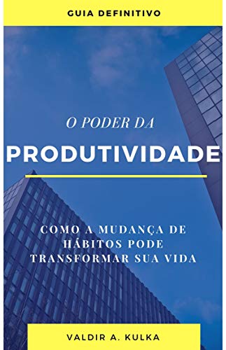 Livro PDF: O PODER DA PRODUTIVIDADE: COMO A MUDANÇA DE HÁBITOS PODE TRANSFORMAR SUA VIDA