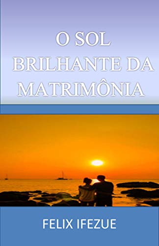 Capa do livro: O SOL BRILHANTE DA MATRIMÔNIA (Auto-ajuda das mulheres Livro 6) - Ler Online pdf