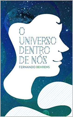 Livro PDF O universo dentro de nós : Ampliando a compreensão sobre vida, morte, realidade e ilusão através da união entre neurociências, física, matemática e religião.