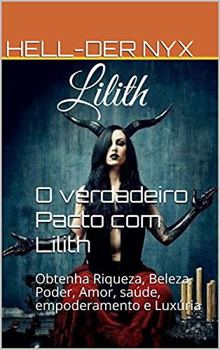 Livro PDF O verdadeiro Pacto com Lilith: Obtenha Riqueza, Beleza, Poder, Amor, saúde, empoderamento e Luxúria
