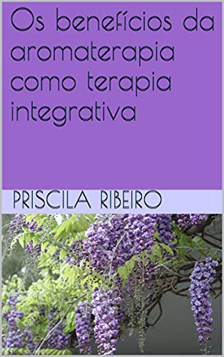 Capa do livro: Os benefícios da aromaterapia como terapia integrativa - Ler Online pdf