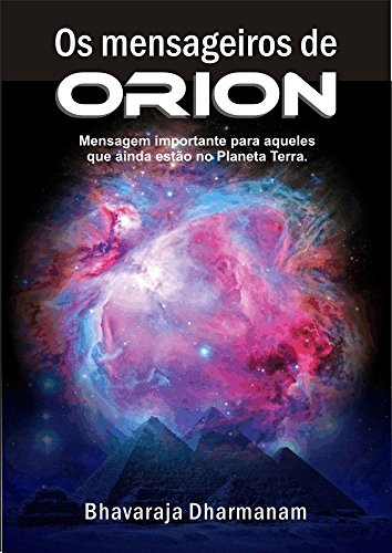 Capa do livro: OS MENSAGEIROS DE ORION: Mensagem importante para aqueles que ainda estão no Planeta Terra. - Ler Online pdf