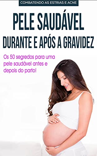 Capa do livro: Pele Saudável: 50 segredos para uma pele saudável durante e depois da gravidez, aprenda como eliminar a acne e as estrias e tenha uma pele sempre lisa - Ler Online pdf