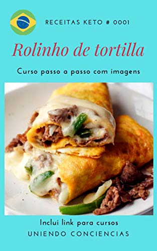 Livro PDF Receitas Keto: Rolinho de tortilla: Um curso com imagens passo a passo para preparar cafés da manhã saudáveis com suas próprias mãos