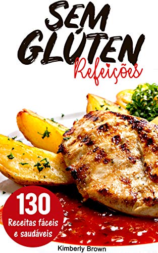 Capa do livro: Refeições sem Glúten: 130 receitas fáceis e saudáveis: Emagreça comendo sem glúten no seu almoço e jantar - Ler Online pdf