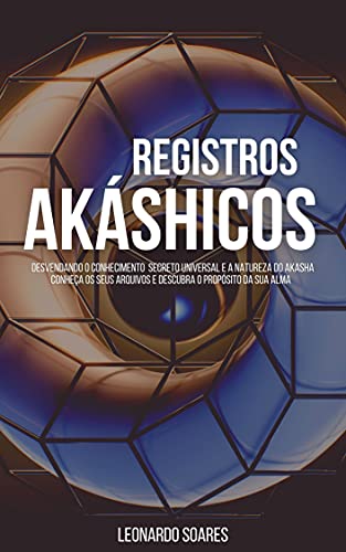 Capa do livro: REGISTROS AKÁSHICOS: Desvendando o conhecimento secreto universal e a natureza do Akasha. Conheça os seus arquivos e descubra o propósito de sua alma. - Ler Online pdf
