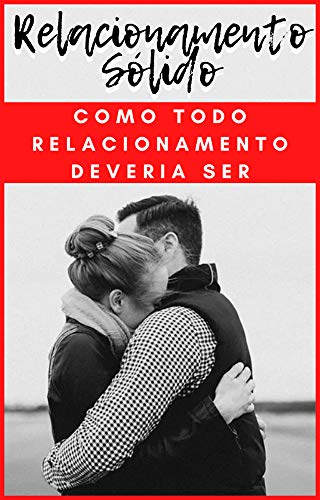 Capa do livro: Relacionamento Sólido – Como Todo Relacionamento Deveria Ser: Atitudes Para Fazer Seu Relacionamento Dar Certo - Ler Online pdf