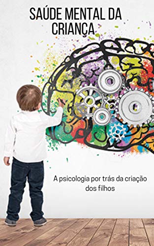 Livro PDF Saúde mental da criança: A psicologia por trás da criação dos filhos
