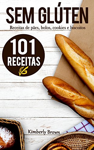 Capa do livro: Sem Glúten: 101 receitas sem glúten de pães, bolos, cookies e biscoitos - Ler Online pdf