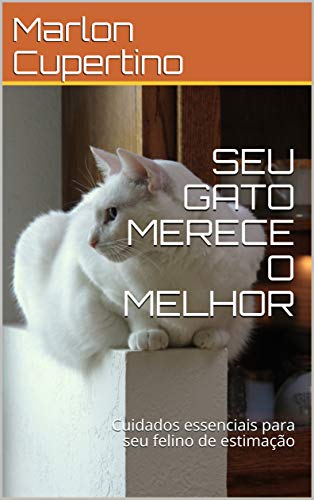 Capa do livro: SEU GATO MERECE O MELHOR: Cuidados essenciais para seu felino de estimação - Ler Online pdf