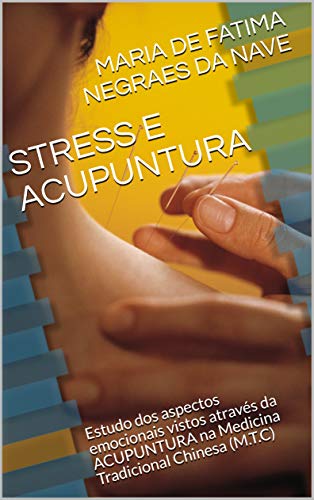 Capa do livro: STRESS E ACUPUNTURA: Estudo dos aspectos emocionais vistos através da ACUPUNTURA na Medicina Tradicional Chinesa (M.T.C) - Ler Online pdf