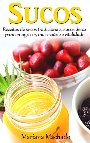 Livro PDF Sucos: Receitas de sucos tradicionais, de sucos detox para emagrecer, mais saúde e vitalidade