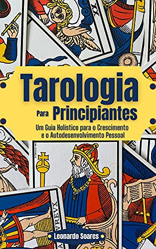 Livro PDF TAROLOGIA PARA PRINCIPIANTES : Um Guia Holístico para o Crescimento e o Autodesenvolvimento Pessoal