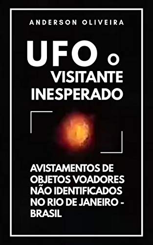 Capa do livro: UFO – O Visitante Inesperado: Avistamentos de objetos voadores não identificados no Rio de Janeiro – Brasil. - Ler Online pdf