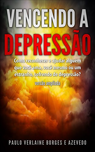Livro PDF: Vencendo a Depressão: Como reconhecer e ajudar alguém que você ama, você mesmo ou um estranho, sofrendo de depressão? Edição Ampliada (Cuidados em Saúde Mental Livro 1)