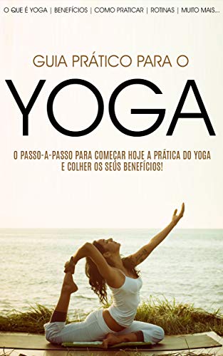 Capa do livro: YOGA: Como Começar Hoje a Praticar Yoga e Colher todos os Seus Benefícios (Yoga – De Iniciante a Mestre) - Ler Online pdf