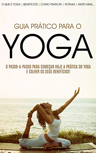 Livro PDF YOGA: Como Começar Hoje a Praticar Yoga e Colher todos os Seus Benefícios (Yoga – De Iniciante a Mestre)