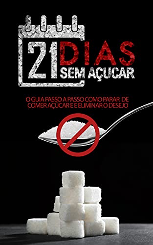 Capa do livro: 21 Dias sem Açucar: O Guia Passo a Passo de Como Parar de Comer Açúcar e Eliminar o Desejo - Ler Online pdf