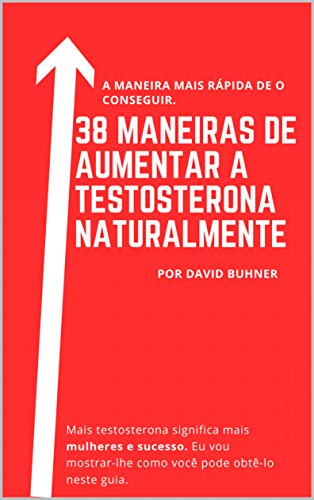 Livro PDF 38 maneiras de aumentar a testosterona naturalmente: Suplementos, hábitos alimentares e de estilo de vida para abraçar a sua verdadeira masculinidade e melhorar a sua saúde sexual.