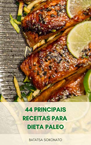 Capa do livro: 44 Principais Receitas Para Dieta Paleo : Receitas Rápidas E Fáceis Para Dieta Paleo Para Perda De Peso E Melhor Saúde – Receitas De Legumes, Carnes E Sobremesas - Ler Online pdf
