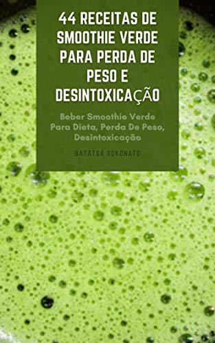Livro PDF 44 Receitas De Smoothie Verde Para Perda De Peso E Desintoxicação : Beber Smoothie Verde Para Dieta, Perda De Peso, Desintoxicação E Melhor Saúde